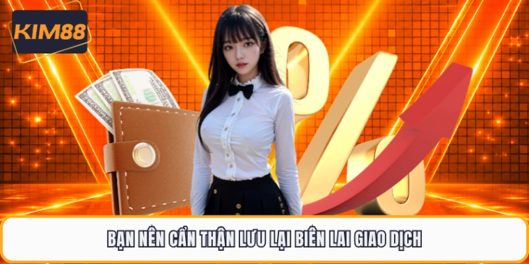 Bạn nên cẩn thận lưu lại biên lai giao dịch
