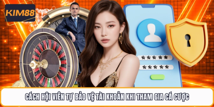 Cách hội viên tự bảo vệ tài khoản khi tham gia cá cược