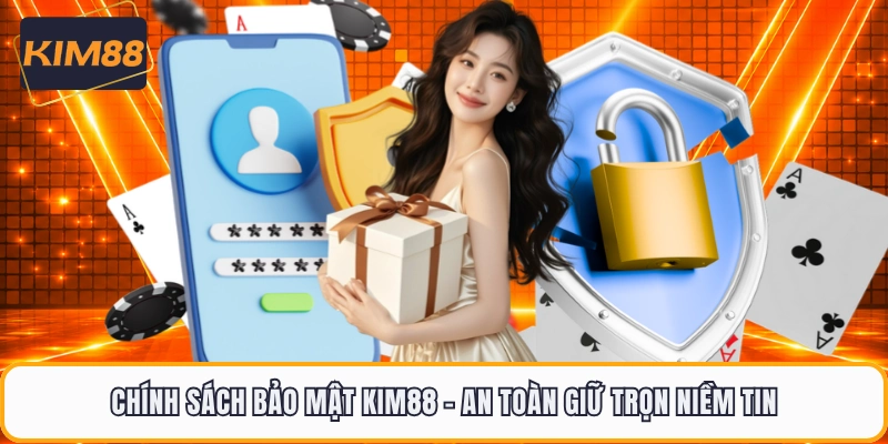 Chính Sách Bảo Mật KIM88 - An Toàn Giữ Trọn Niềm Tin