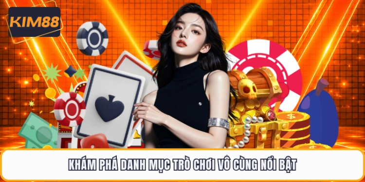 Khám phá danh mục trò chơi vô cùng nổi bật