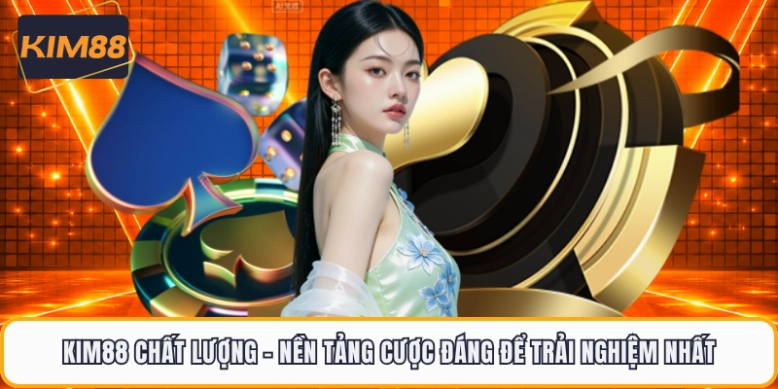 KIM88 Chất Lượng - Nền Tảng Cược Đáng Để Trải Nghiệm Nhất