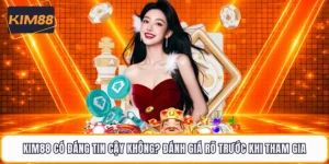 KIM88 Có Đáng Tin Cậy Không? Đánh Giá Rõ Trước Khi Tham Gia