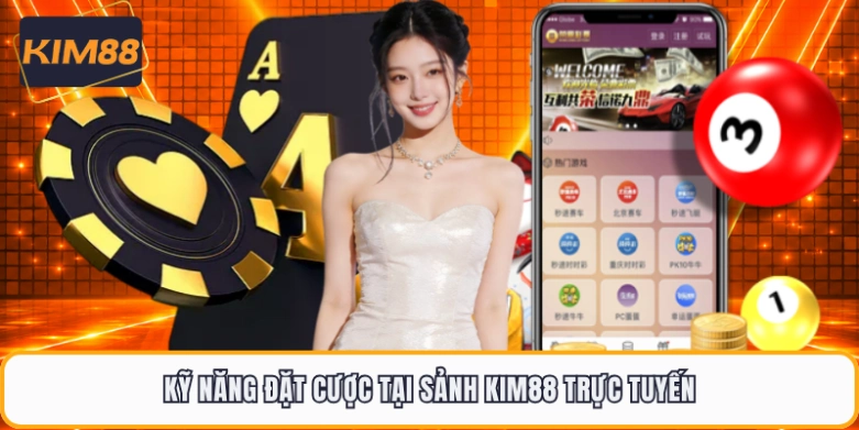 Kỹ năng đặt cược tại sảnh KIM88 trực tuyến