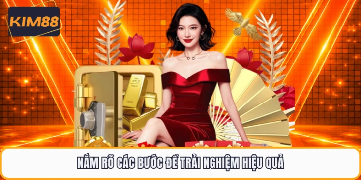 Nắm rõ các bước để trải nghiệm hiệu quả