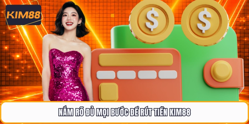 Nắm rõ đủ mọi bước để rút tiền KIM88