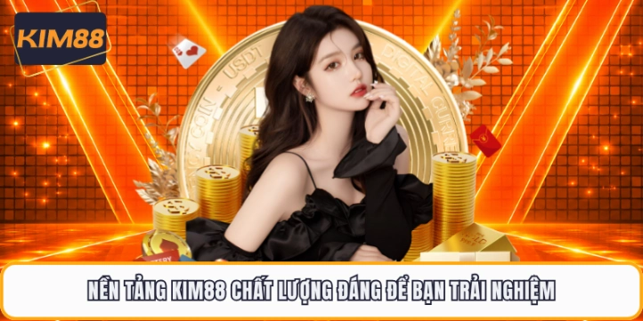 Nền tảng KIM88 chất lượng đáng để bạn trải nghiệm
