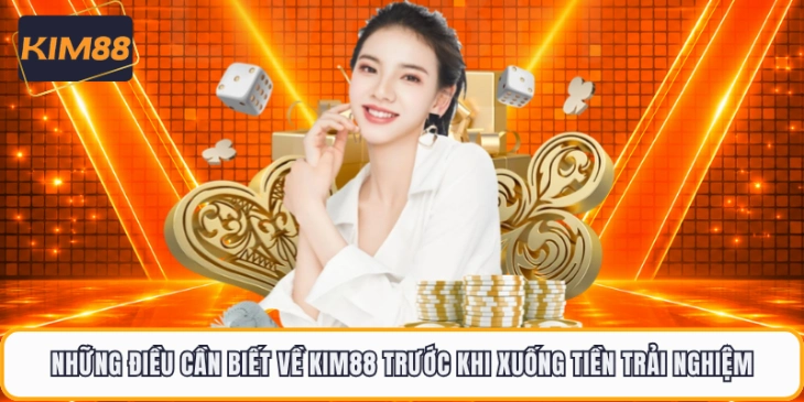 Những Điều Cần Biết Về KIM88 Trước Khi Xuống Tiền Trải Nghiệm