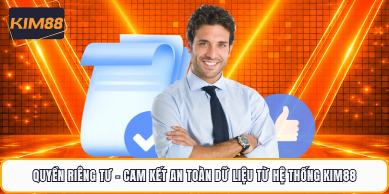 Quyền Riêng Tư - Cam Kết An Toàn Dữ Liệu Từ Hệ Thống KIM88