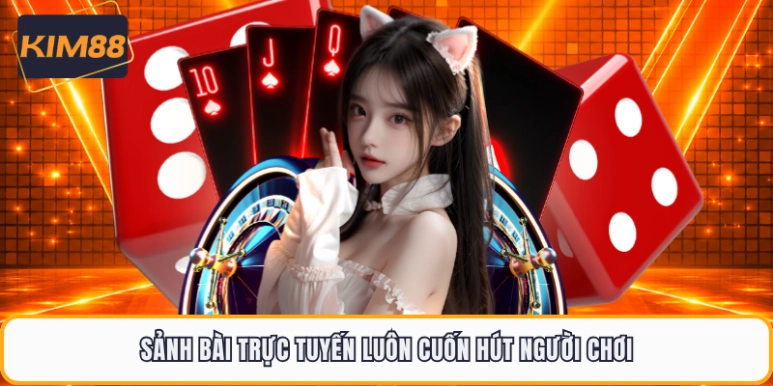 Sảnh bài trực tuyến luôn cuốn hút người chơi