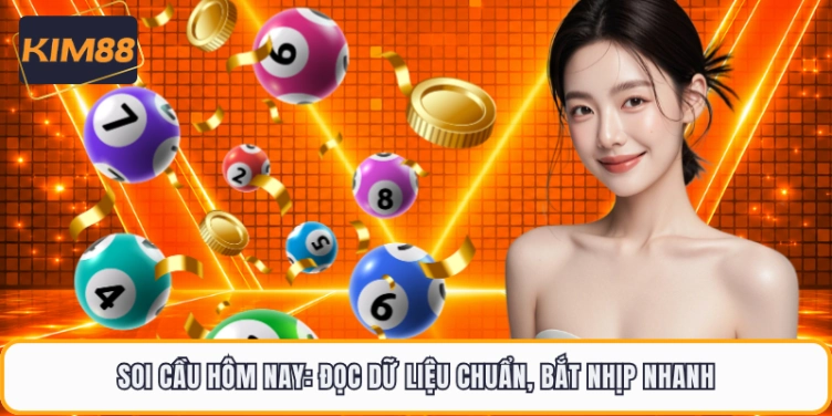 Soi Cầu Hôm Nay: Đọc Dữ Liệu Chuẩn, Bắt Nhịp Nhanh