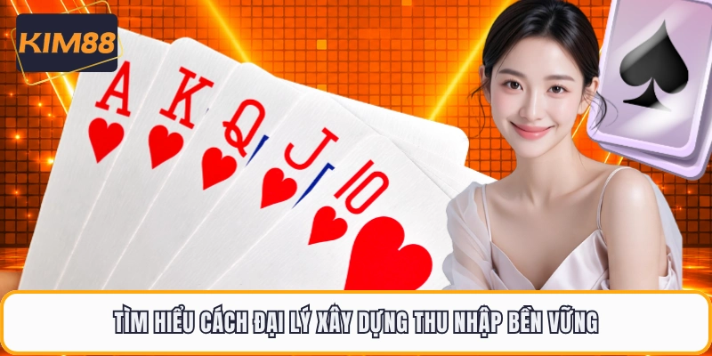 Tìm hiểu cách đại lý xây dựng thu nhập bền vững
