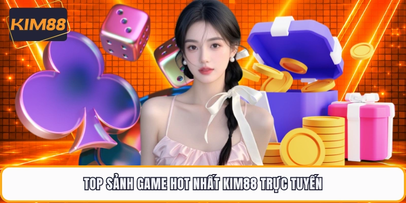 Top sảnh game hot nhất KIM88 trực tuyến