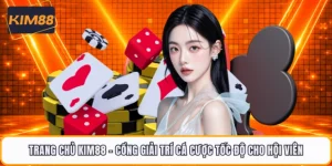 Trang Chủ KIM88 - Cổng Giải Trí Cá Cược Tốc Độ Cho Hội Viên