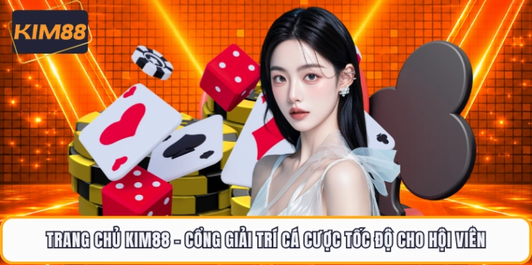 Trang Chủ KIM88 - Cổng Giải Trí Cá Cược Tốc Độ Cho Hội Viên